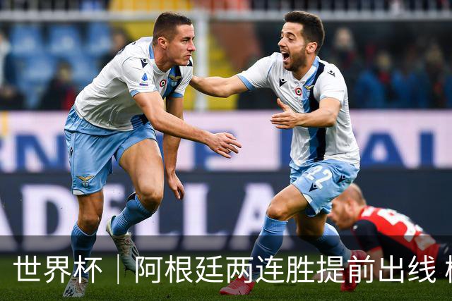 世界杯｜阿根廷两连胜提前出线 梅西登顶历史射手榜