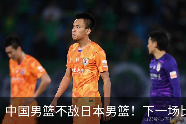 中国男篮不敌日本男篮！下一场比赛12人大名单出炉，郭士强摊牌