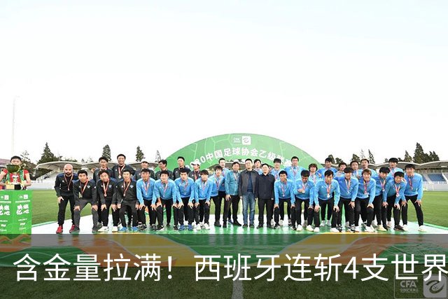 含金量拉满！西班牙连斩4支世界前10队 38场不败创纪录 65岁主帅破咒
