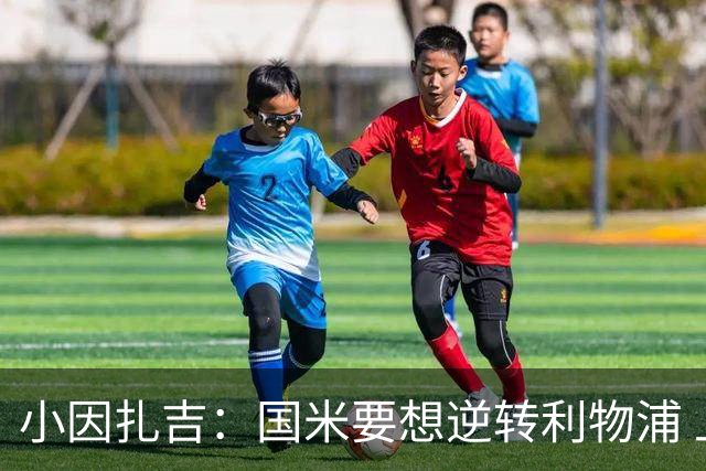 小因扎吉：国米要想逆转利物浦 上半场必须进球