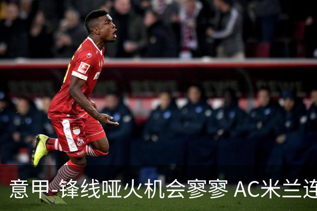 意甲-锋线哑火机会寥寥 AC米兰连平暂以2分领跑