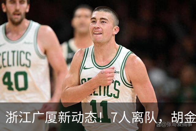 浙江广厦新动态！7人离队，胡金秋未定，朱俊龙续签