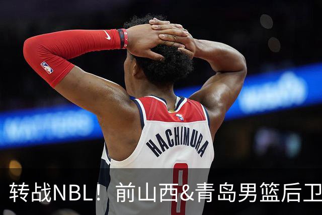 转战NBL！前山西&青岛男篮后卫王洪加盟贵州猛龙俱乐部