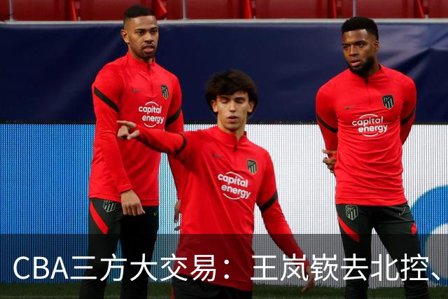 CBA三方大交易：王岚嵚去北控、王少杰去辽宁，同曦获千万现金补偿